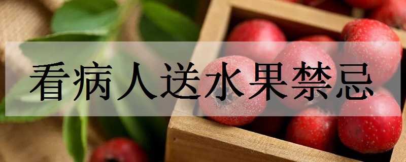 看病人送水果禁忌 哪些水果不能送